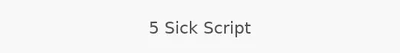 5 Sick Script