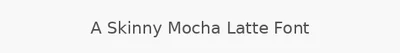 A Skinny Mocha Latte Font