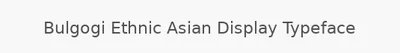 Bulgogi Ethnic Asian Display Typeface
