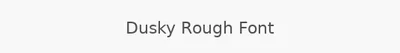 Dusky Rough Font