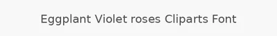 Eggplant Violet roses Cliparts Font