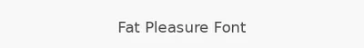 Fat Pleasure Font