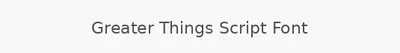 Greater Things Script Font