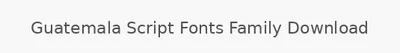 Guatemala Script Fonts Family Download