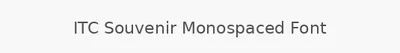 ITC Souvenir Monospaced Font