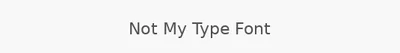 Not My Type Font