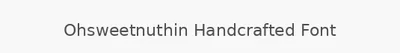 Ohsweetnuthin Handcrafted Font