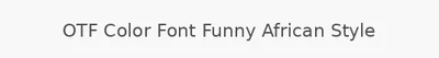 OTF Color Font Funny African Style