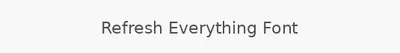 Refresh Everything Font