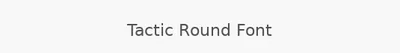 Tactic Round Font