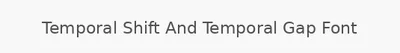 Temporal Shift And Temporal Gap Font