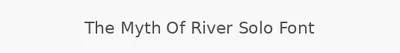 The Myth Of River Solo Font