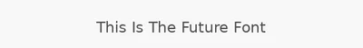 This Is The Future Font