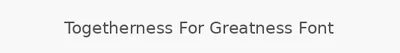 Togetherness For Greatness Font